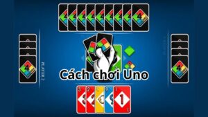 Hướng dẫn cách chơi game bài Uno