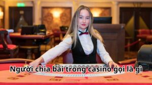 Người chia bài trong casino gọi là gì